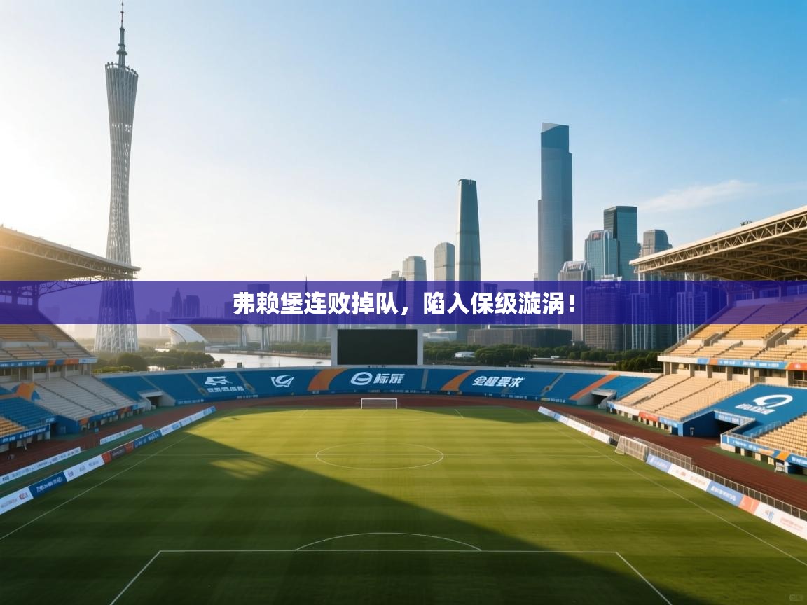 弗赖堡连败掉队，陷入保级漩涡！  第1张